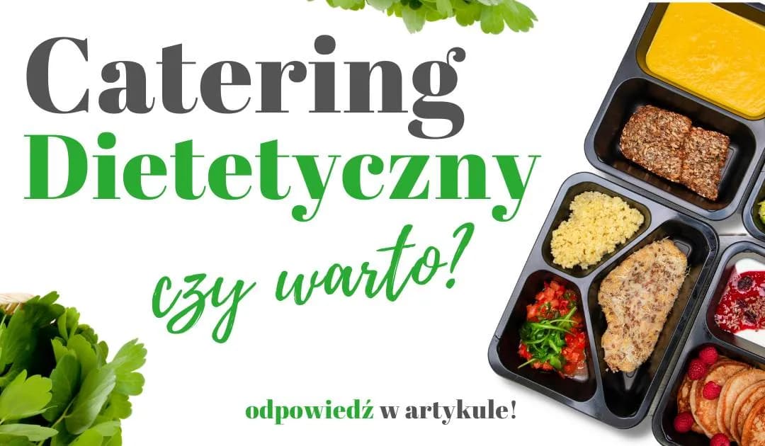 Catering dietetyczny czy warto? Odkryj prawdziwe korzyści i pułapki