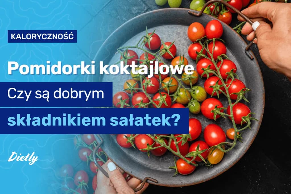 Ile kalorii mają pomidory koktajlowe? Zaskakujące fakty o ich wartości